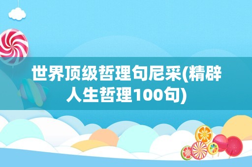 世界顶级哲理句尼采(精辟人生哲理100句)