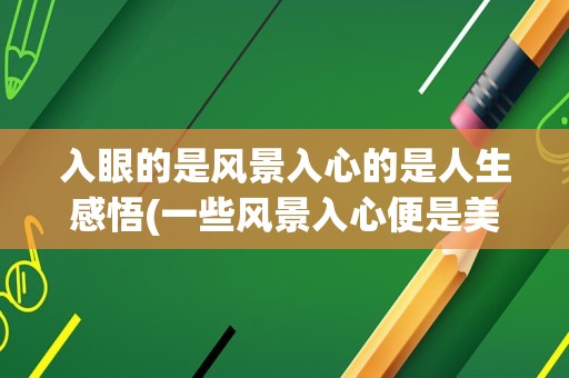 入眼的是风景入心的是人生感悟(一些风景入心便是美丽)