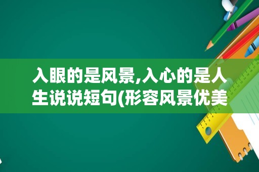 入眼的是风景,入心的是人生说说短句(形容风景优美的短句)