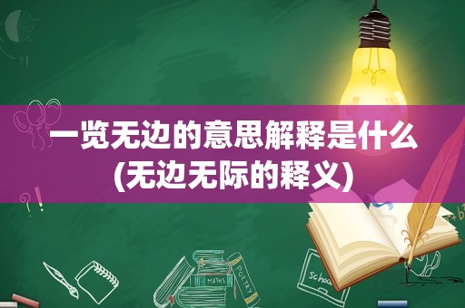 一览无边的意思解释是什么(无边无际的释义)