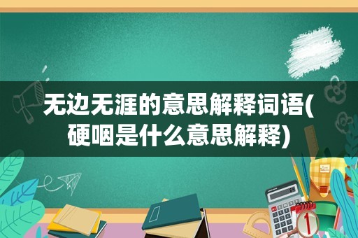 无边无涯的意思解释词语(硬咽是什么意思解释)