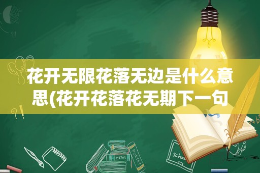 花开无限花落无边是什么意思(花开花落花无期下一句)