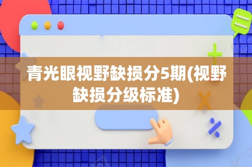 青光眼视野缺损分5期(视野缺损分级标准)