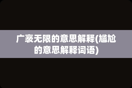 广袤无限的意思解释(尴尬的意思解释词语)