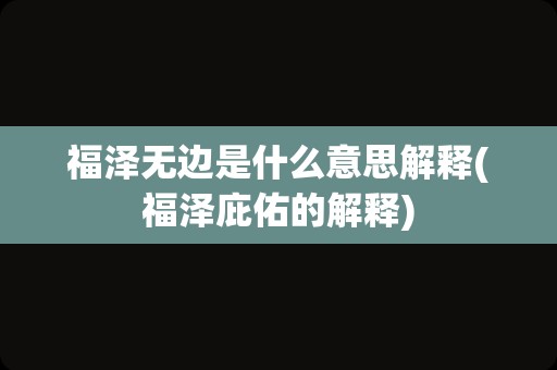 福泽无边是什么意思解释(福泽庇佑的解释)