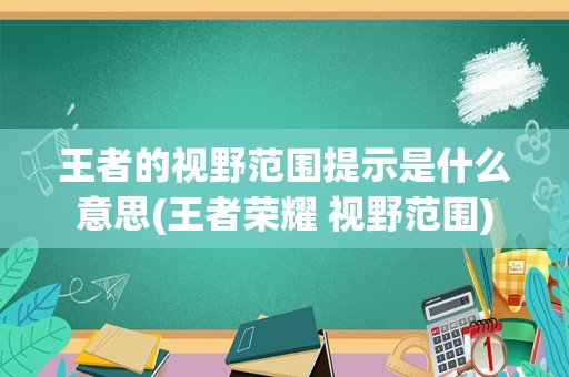王者的视野范围提示是什么意思(王者荣耀 视野范围)