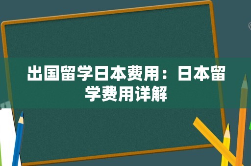 出国留学日本费用：日本留学费用详解