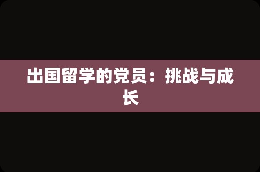 出国留学的党员：挑战与成长