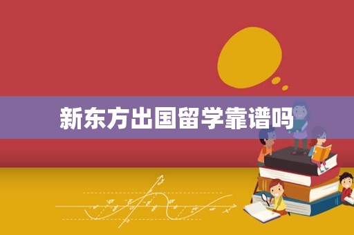 新东方出国留学靠谱吗