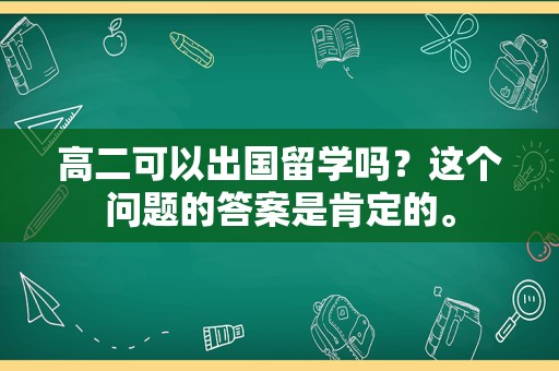 高二可以出国留学吗？这个问题的答案是肯定的。