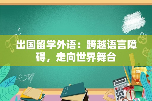 出国留学外语：跨越语言障碍，走向世界舞台