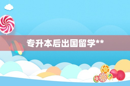 专升本后出国留学**