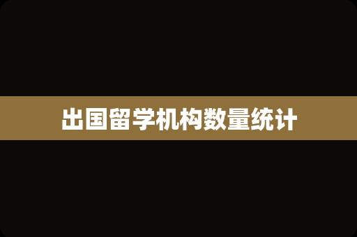 出国留学机构数量统计