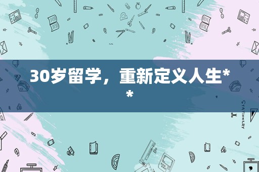 30岁留学，重新定义人生**