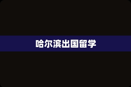 哈尔滨出国留学