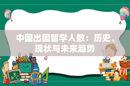中国出国留学人数：历史、现状与未来趋势