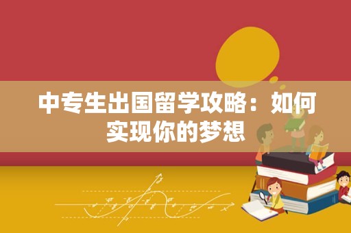 中专生出国留学攻略：如何实现你的梦想