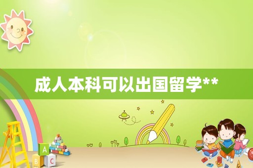 成人本科可以出国留学**