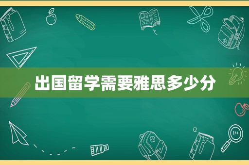 出国留学需要雅思多少分
