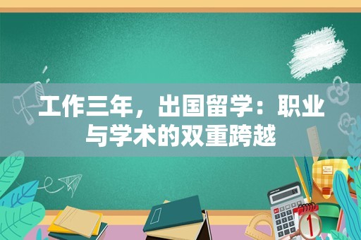 工作三年，出国留学：职业与学术的双重跨越
