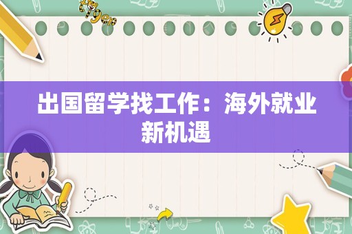 出国留学找工作：海外就业新机遇