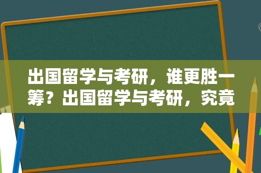 出国留学与考研，谁更胜一筹？出国留学与考研，究竟哪个更值得选择？这是一个困扰着许多年轻人的问题。出国留学和考研，都是人生中重要的选择，它们各自有着不同的优势和挑战。出国留学可以让你开阔眼界，增长见识，体验不同的文化，同时也有机会获得更好的教育资源和就业机会。而考研则可以让你在国内继续深造，获得更高的学历和更广阔的职业发展空间。但是，出国留学也有着一定的风险和挑战，如语言障碍、文化差异、经济压力等。考研也需要付出大量的时间和精力，需要做好充分的准备和规划。因此，选择出国留学还是考研，需要根据个人的