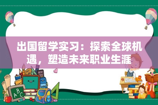 出国留学实习：探索全球机遇，塑造未来职业生涯