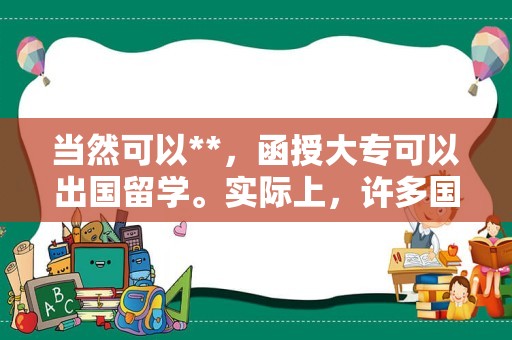 当然可以**，函授大专可以出国留学。实际上，许多国家都接受函授大专学历申请出国留学。