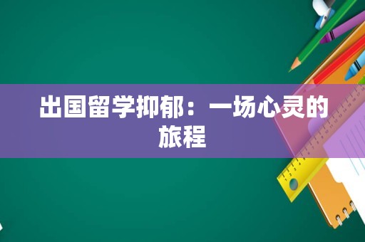 出国留学抑郁：一场心灵的旅程