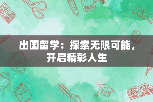 出国留学：探索无限可能，开启精彩人生