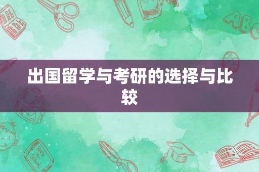 出国留学与考研的选择与比较