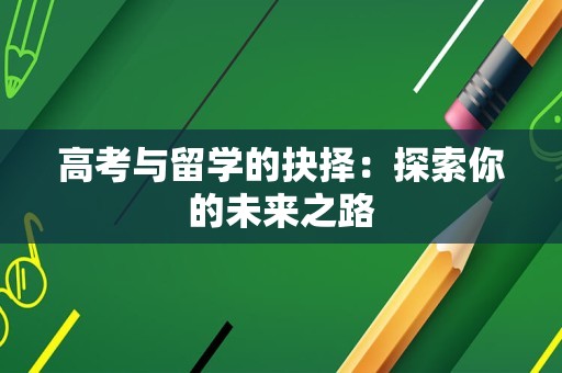 高考与留学的抉择：探索你的未来之路