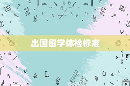 出国留学体检标准