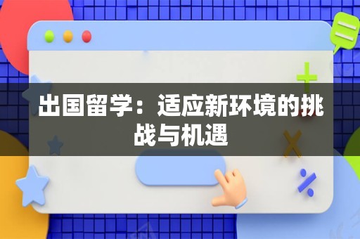 出国留学：适应新环境的挑战与机遇