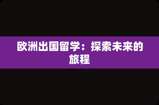欧洲出国留学：探索未来的旅程