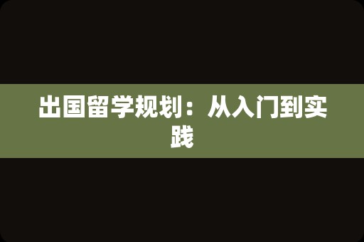 出国留学规划：从入门到实践