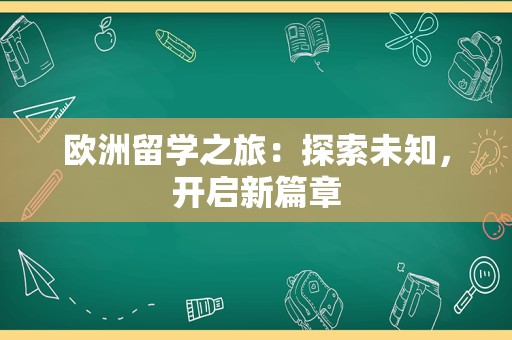 欧洲留学之旅：探索未知，开启新篇章