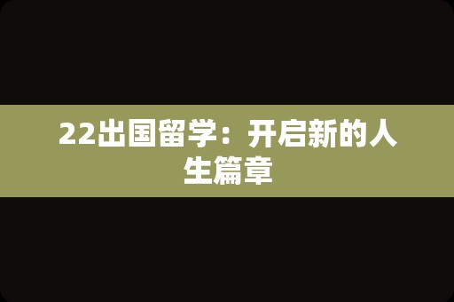 22出国留学：开启新的人生篇章