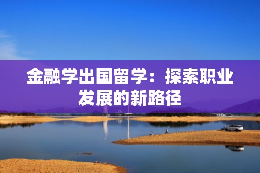 金融学出国留学：探索职业发展的新路径