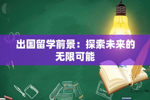 出国留学前景：探索未来的无限可能