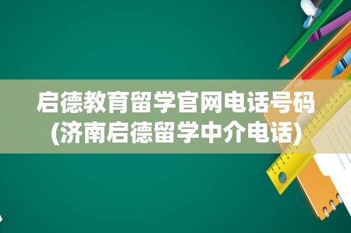 启德教育留学官网电话号码(济南启德留学中介电话)
