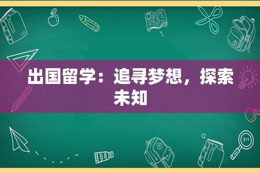 出国留学：追寻梦想，探索未知