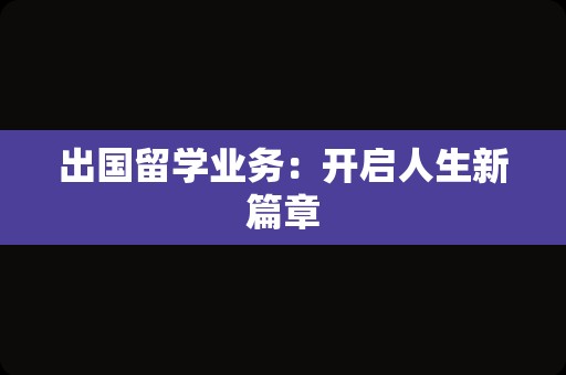 出国留学业务：开启人生新篇章
