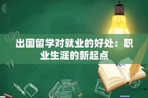 出国留学对就业的好处：职业生涯的新起点