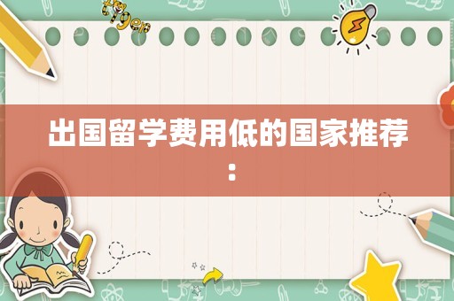 出国留学费用低的国家推荐：
