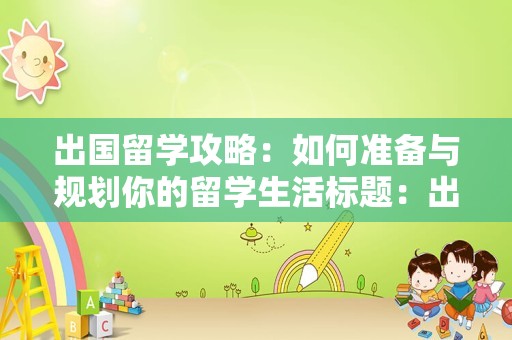 出国留学攻略：如何准备与规划你的留学生活标题：出国留学攻略——如何准备与规划你的留学生活出国留学是一个令人兴奋的机会，但也是一个具有挑战性的过程。如果你正在考虑出国留学，那么以下攻略将帮助你了解如何准备和规划你的留学生活。一、确定留学目的国和学校选择出国留学首先要确定你想去的国家以及你感兴趣的学校。通过研究不同国家的大学和研究生项目，你可以更好地了解哪些国家或学校最适合你的兴趣和目标。二、语言准备出国留学通常需要掌握一定的语言技能。如果你打算在英语国家留学，那么英语水平需要达到一定的水平。如果你