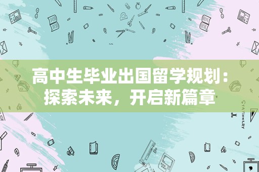 高中生毕业出国留学规划：探索未来，开启新篇章