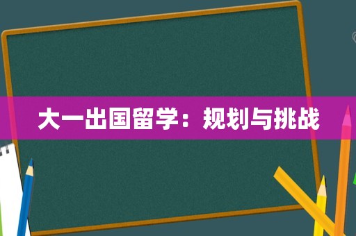 大一出国留学：规划与挑战