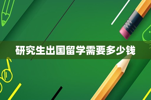 研究生出国留学需要多少钱