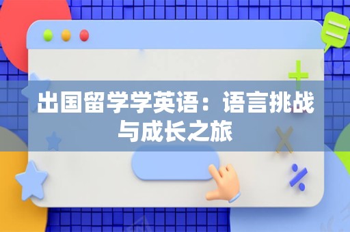 出国留学学英语：语言挑战与成长之旅